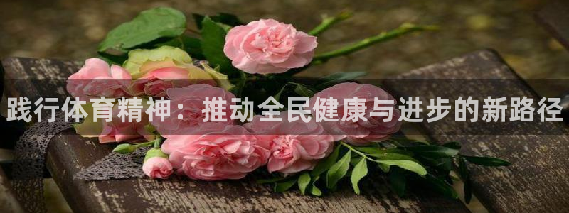 yy易游官网下载官方客服电话:践行体育精神:推动全民健康与进