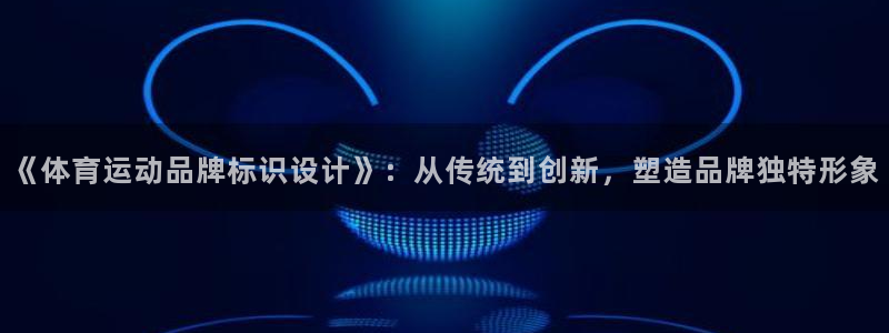 yy易游官方正版app娱乐首页网站大全:《体育运动品牌标识设